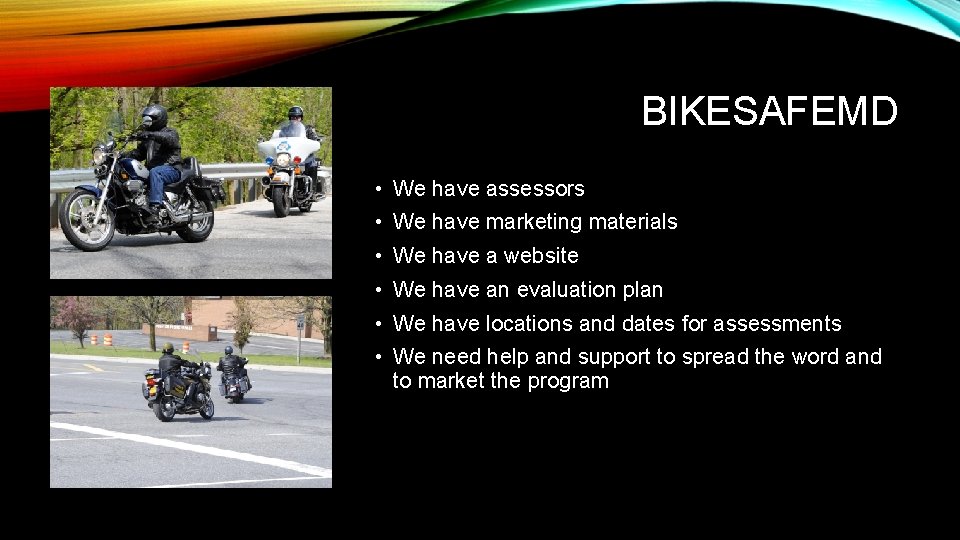 BIKESAFEMD • We have assessors • We have marketing materials • We have a