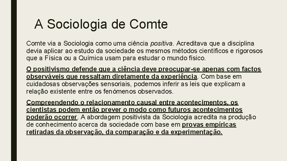 A Sociologia de Comte via a Sociologia como uma ciência positiva. Acreditava que a