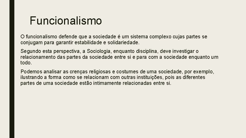 Funcionalismo O funcionalismo defende que a sociedade é um sistema complexo cujas partes se