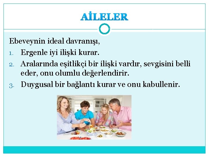 AİLELER Ebeveynin ideal davranışı, 1. Ergenle iyi ilişki kurar. 2. Aralarında eşitlikçi bir ilişki