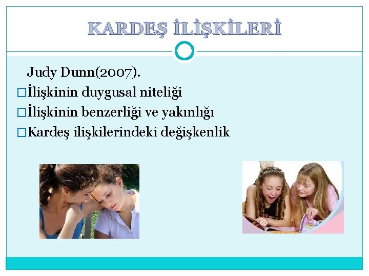 KARDEŞ İLİŞKİLERİ Judy Dunn(2007). �İlişkinin duygusal niteliği �İlişkinin benzerliği ve yakınlığı �Kardeş ilişkilerindeki değişkenlik