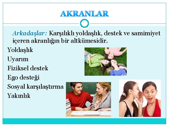 AKRANLAR Arkadaşlar: Karşılıklı yoldaşlık, destek ve samimiyet içeren akranlığın bir altkümesidir. Yoldaşlık Uyarım Fiziksel