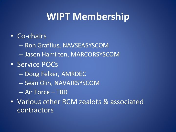 WIPT Membership • Co-chairs – Ron Graffius, NAVSEASYSCOM – Jason Hamilton, MARCORSYSCOM • Service