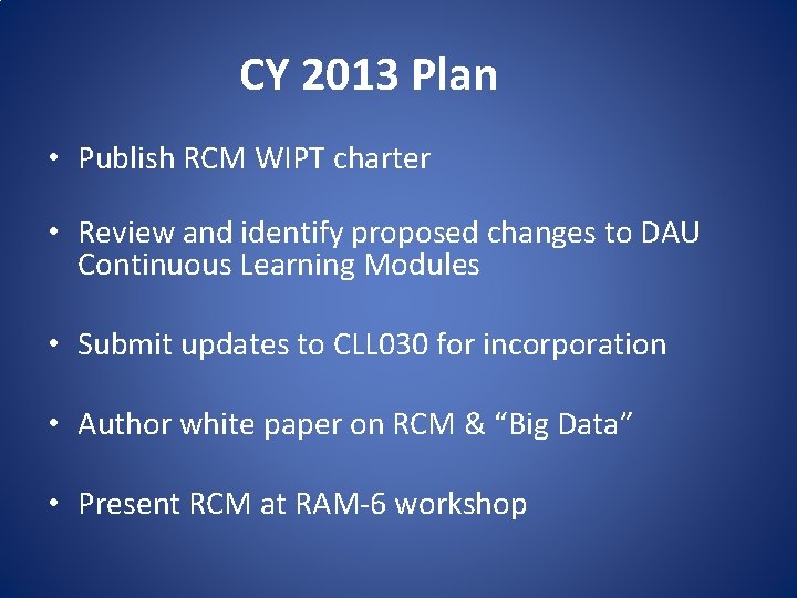 CY 2013 Plan • Publish RCM WIPT charter • Review and identify proposed changes