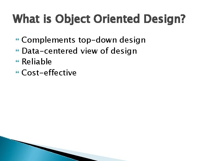 What is Object Oriented Design? Complements top-down design Data-centered view of design Reliable Cost-effective