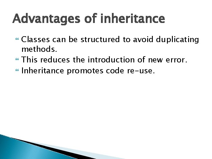Advantages of inheritance Classes can be structured to avoid duplicating methods. This reduces the Advantages of inheritance Classes can be structured to avoid duplicating methods. This reduces the