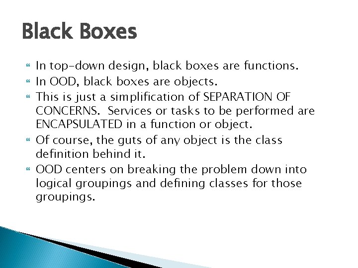 Black Boxes In top-down design, black boxes are functions. In OOD, black boxes are