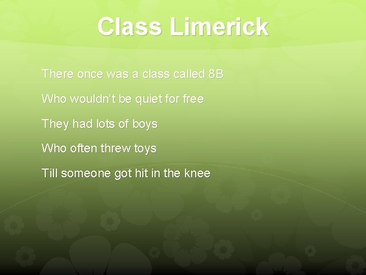 Class Limerick There once was a class called 8 B Who wouldn’t be quiet