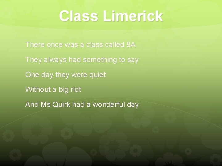Class Limerick There once was a class called 8 A They always had something