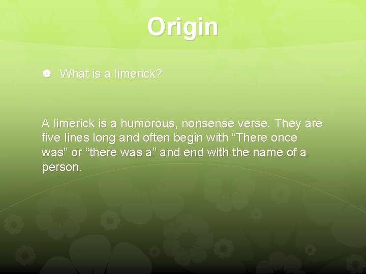 Origin What is a limerick? A limerick is a humorous, nonsense verse. They are