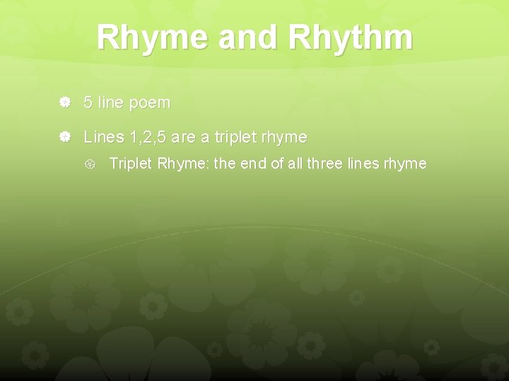 Rhyme and Rhythm 5 line poem Lines 1, 2, 5 are a triplet rhyme