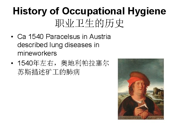 History of Occupational Hygiene 职业卫生的历史 • Ca 1540 Paracelsus in Austria described lung diseases