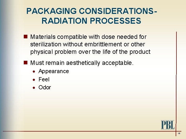 PACKAGING CONSIDERATIONSRADIATION PROCESSES n Materials compatible with dose needed for sterilization without embrittlement or