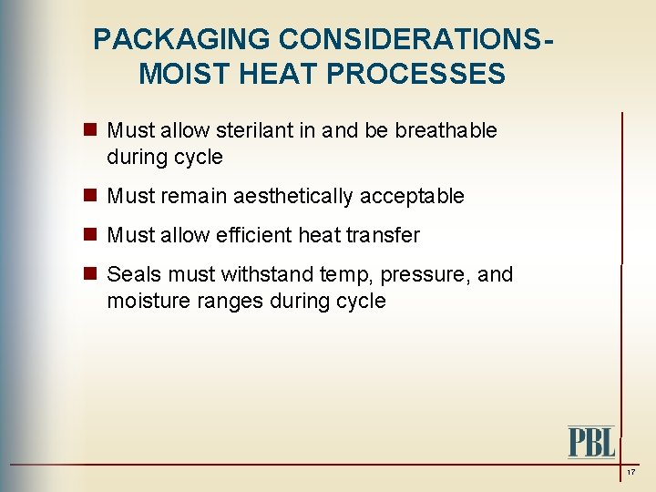PACKAGING CONSIDERATIONSMOIST HEAT PROCESSES n Must allow sterilant in and be breathable during cycle