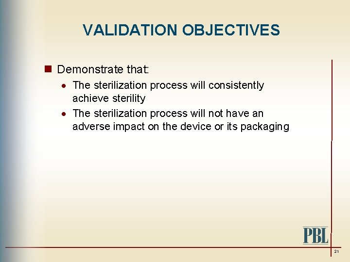 VALIDATION OBJECTIVES n Demonstrate that: · The sterilization process will consistently achieve sterility ·