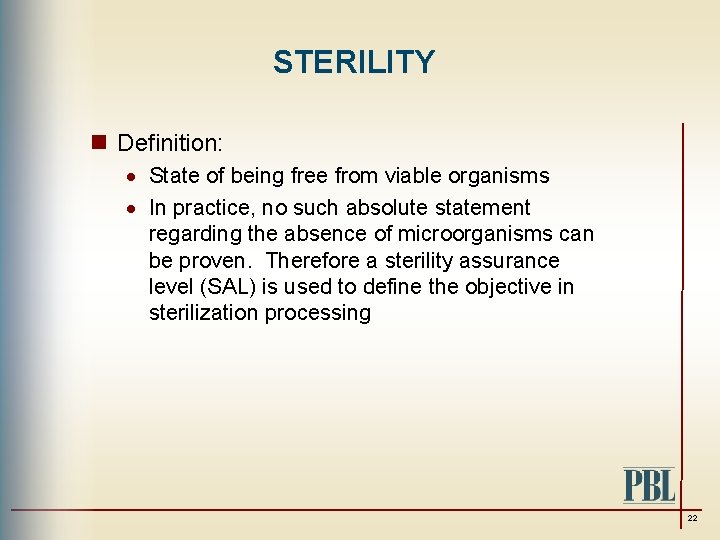 STERILITY n Definition: · State of being free from viable organisms · In practice,