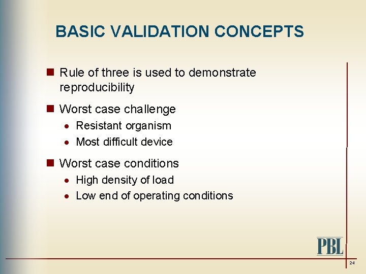 BASIC VALIDATION CONCEPTS n Rule of three is used to demonstrate reproducibility n Worst
