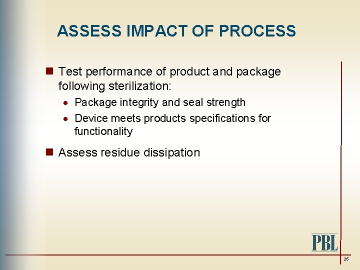 ASSESS IMPACT OF PROCESS n Test performance of product and package following sterilization: ·