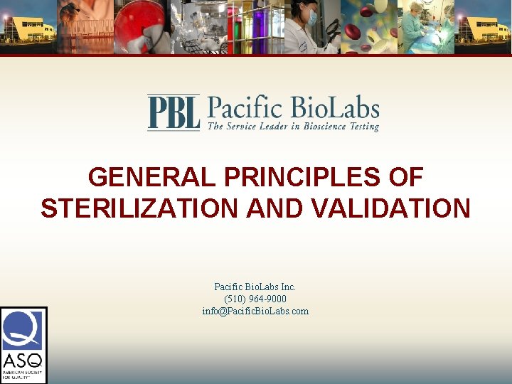 GENERAL PRINCIPLES OF STERILIZATION AND VALIDATION Pacific Bio. Labs Inc. (510) 964 -9000 info@Pacific.
