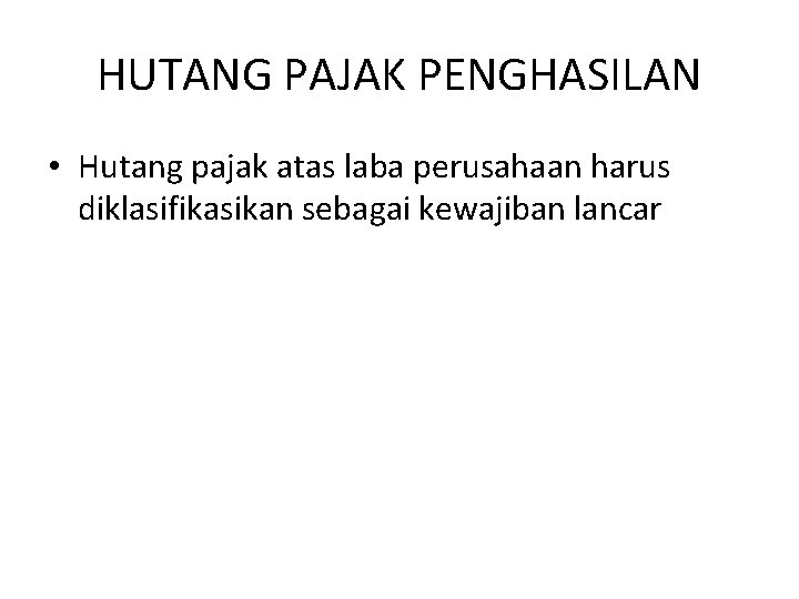 HUTANG PAJAK PENGHASILAN • Hutang pajak atas laba perusahaan harus diklasifikasikan sebagai kewajiban lancar