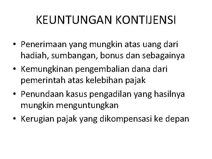 KEUNTUNGAN KONTIJENSI • Penerimaan yang mungkin atas uang dari hadiah, sumbangan, bonus dan sebagainya