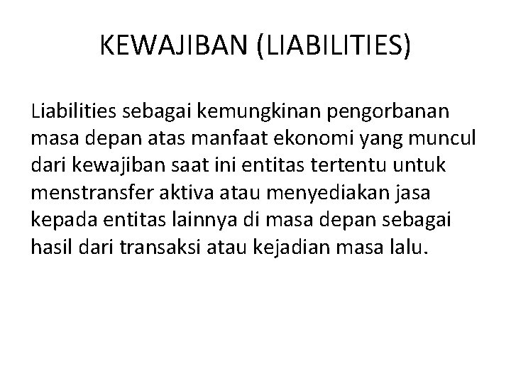 KEWAJIBAN (LIABILITIES) Liabilities sebagai kemungkinan pengorbanan masa depan atas manfaat ekonomi yang muncul dari