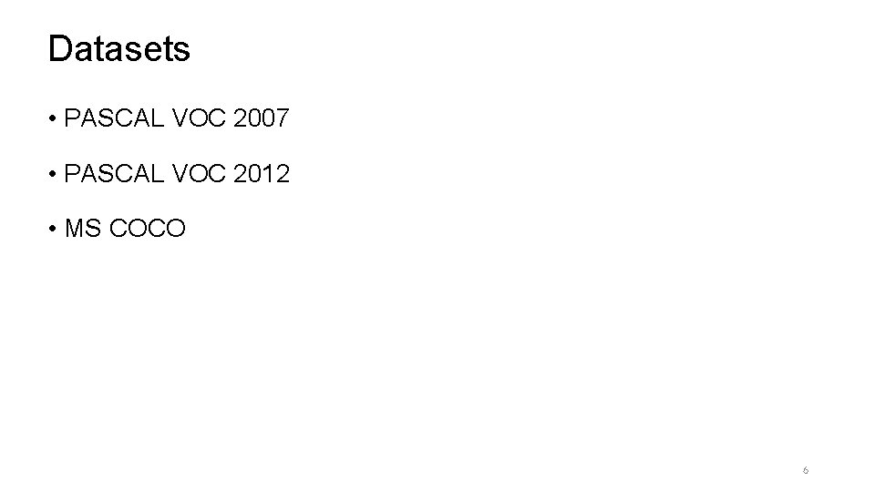 Datasets • PASCAL VOC 2007 • PASCAL VOC 2012 • MS COCO 6 