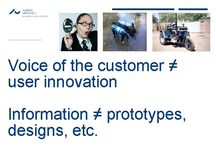 MAY 2013 Voice of the customer ≠ user innovation Information ≠ prototypes, designs, etc.