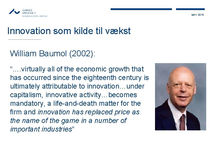 MAY 2013 Innovation som kilde til vækst William Baumol (2002): “…. virtually all of