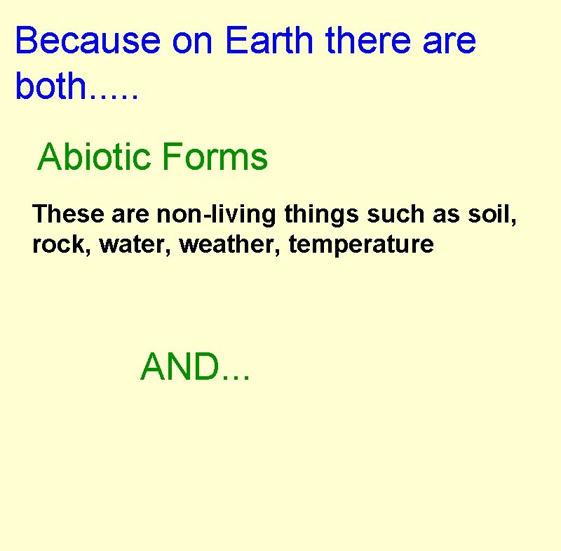 Because on Earth there are both. . . Abiotic Forms These are non-living things