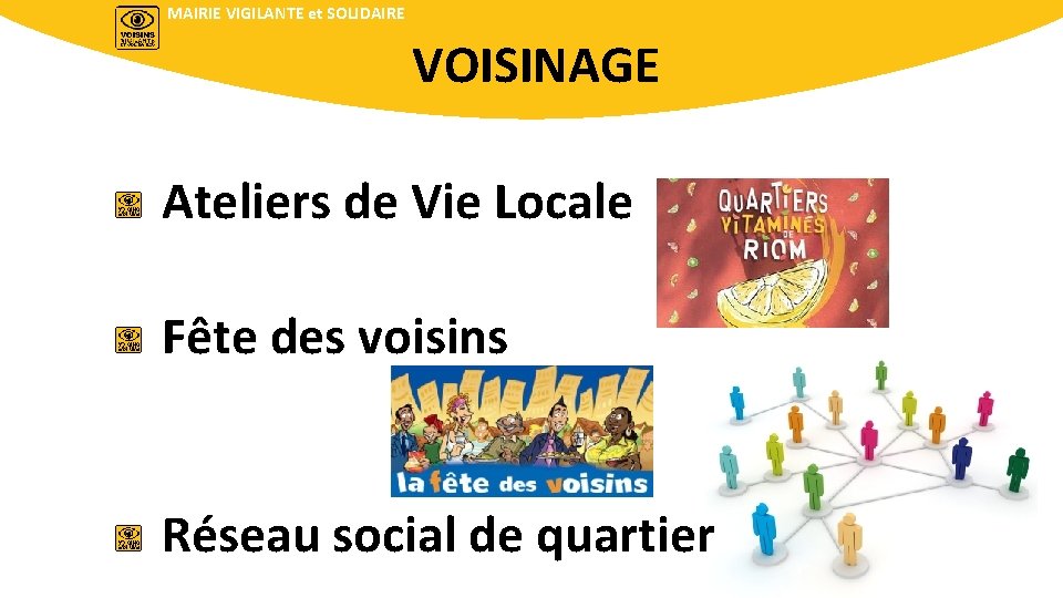 MAIRIE VIGILANTE et SOLIDAIRE VOISINAGE Ateliers de Vie Locale Fête des voisins Réseau social