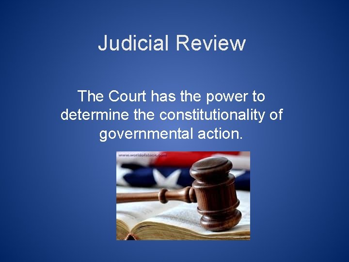 Judicial Review The Court has the power to determine the constitutionality of governmental action.