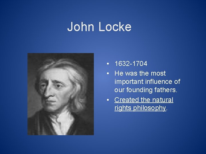 John Locke • 1632 -1704 • He was the most important influence of our