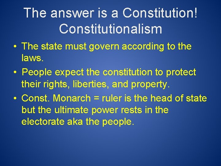 The answer is a Constitution! Constitutionalism • The state must govern according to the