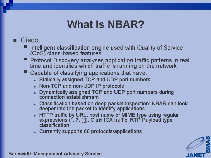 What is NBAR? n Cisco: § Intelligent classification engine used with Quality of Service