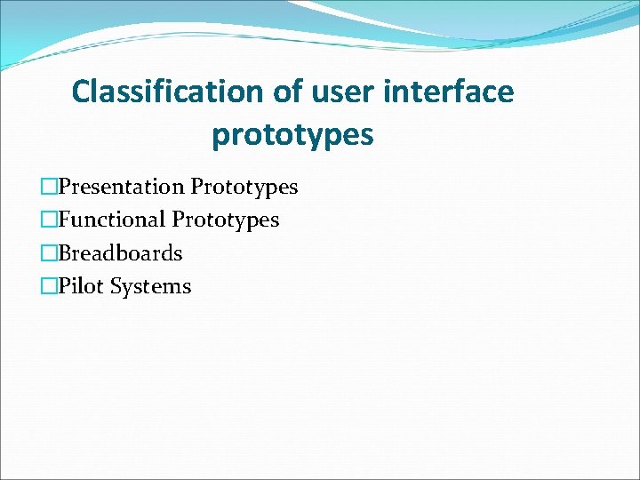 Classification of user interface prototypes �Presentation Prototypes �Functional Prototypes �Breadboards �Pilot Systems 