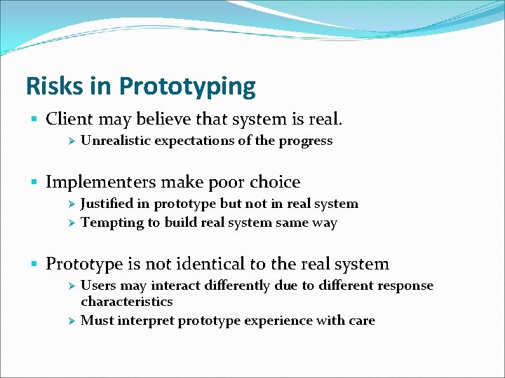 Risks in Prototyping § Client may believe that system is real. Ø Unrealistic expectations
