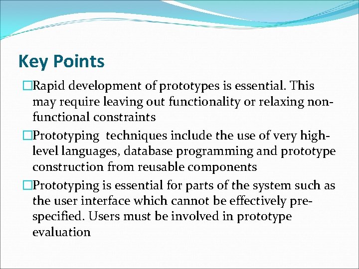 Key Points �Rapid development of prototypes is essential. This may require leaving out functionality