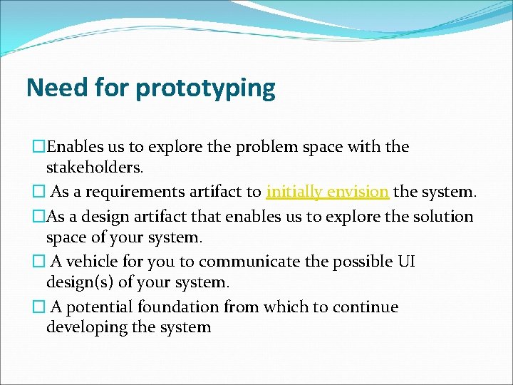 Need for prototyping �Enables us to explore the problem space with the stakeholders. �