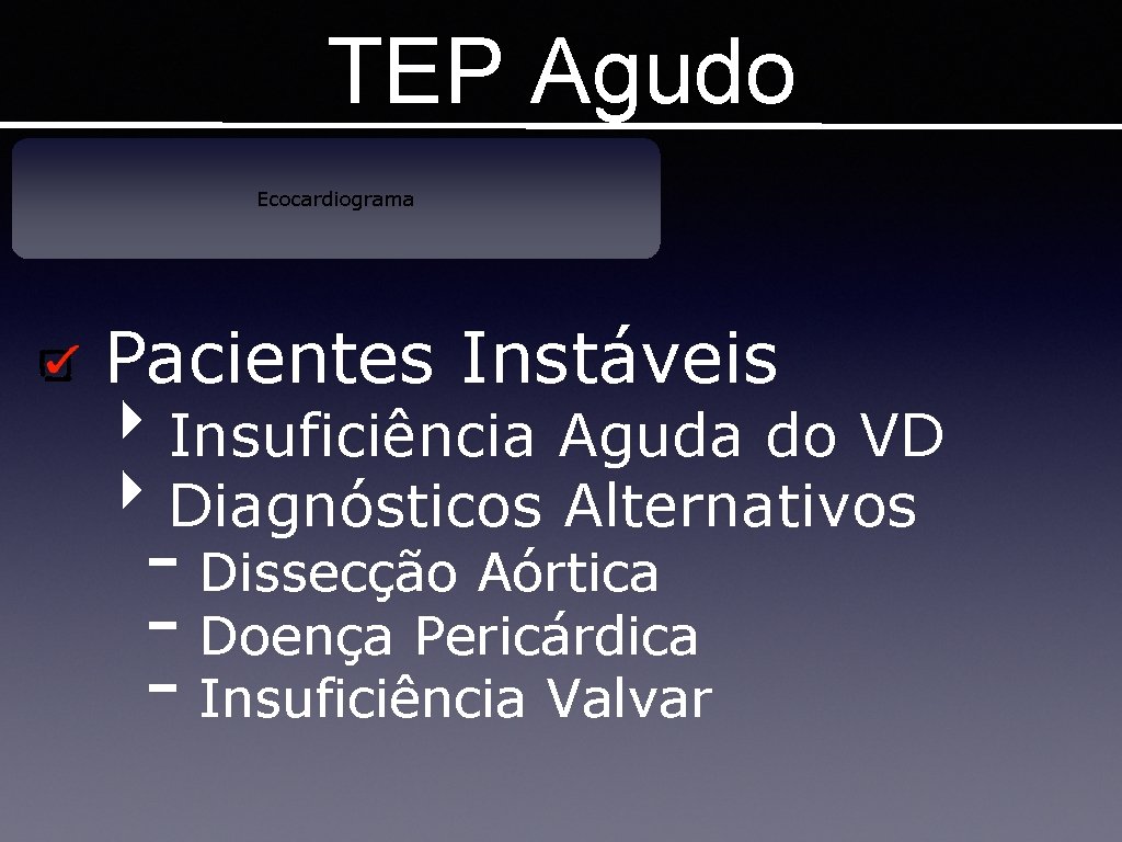 TEP Agudo Ecocardiograma Pacientes Instáveis ‣ Insuficiência Aguda do VD ‣ Diagnósticos Alternativos -