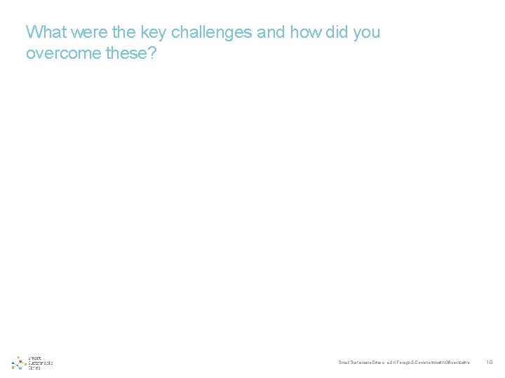 What were the key challenges and how did you overcome these? Smart Sustainable Cities