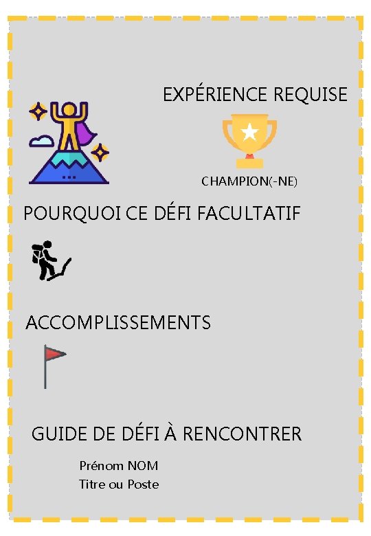 EXPÉRIENCE REQUISE CHAMPION(-NE) POURQUOI CE DÉFI FACULTATIF ACCOMPLISSEMENTS GUIDE DE DÉFI À RENCONTRER Prénom