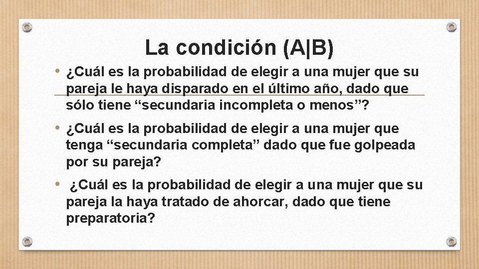 La condición (A|B) • ¿Cuál es la probabilidad de elegir a una mujer que