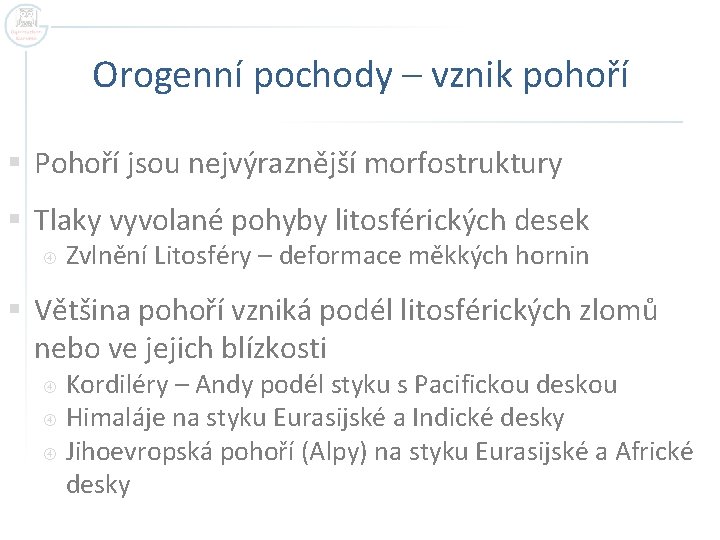 Orogenní pochody – vznik pohoří § Pohoří jsou nejvýraznější morfostruktury § Tlaky vyvolané pohyby