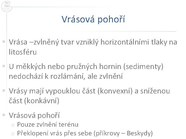 Vrásová pohoří § Vrása –zvlněný tvar vzniklý horizontálními tlaky na litosféru § U měkkých