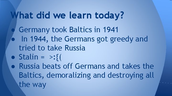 What did we learn today? ● Germany took Baltics in 1941 ● In 1944,