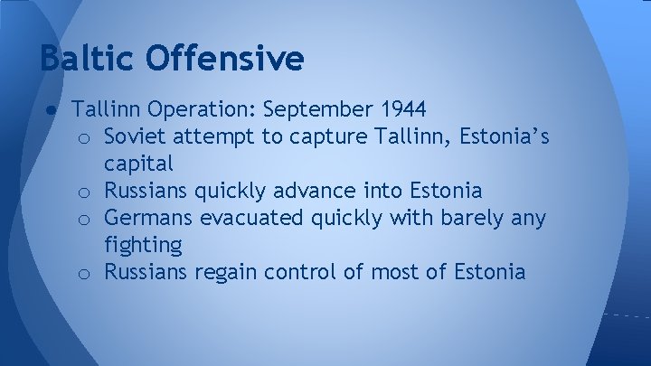 Baltic Offensive ● Tallinn Operation: September 1944 o Soviet attempt to capture Tallinn, Estonia’s
