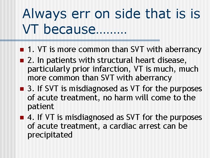 Always err on side that is is VT because……… n n 1. VT is