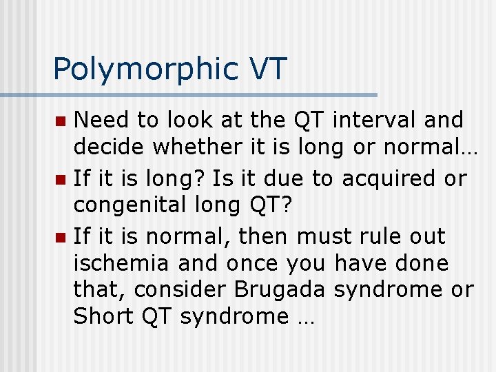 Polymorphic VT Need to look at the QT interval and decide whether it is