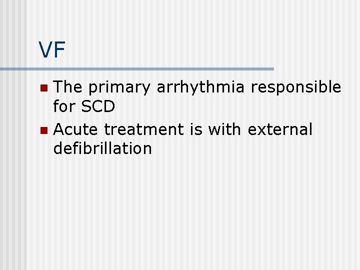 VF The primary arrhythmia responsible for SCD n Acute treatment is with external defibrillation